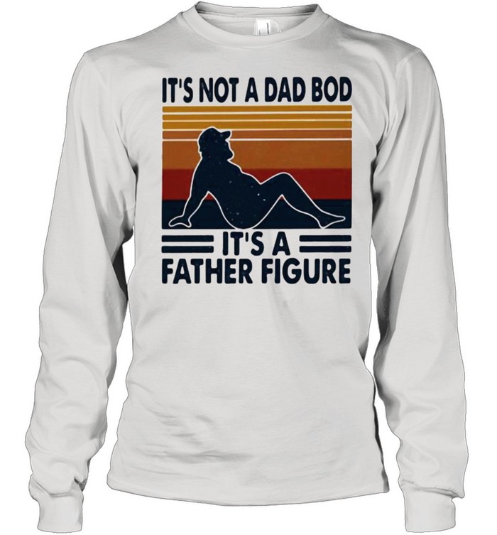 It’s Not A Dad Bod It’s A Father Figure Vintage Long Sleeved T-shirt