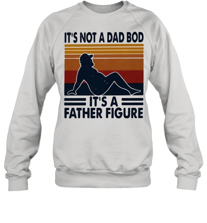 It’s Not A Dad Bod It’s A Father Figure Vintage Unisex Sweatshirt