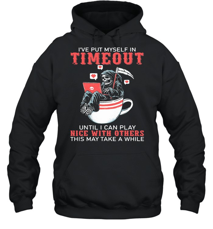 I've Put Myself In Timeout Until I Can Play Nice With Others This May Take A While Skull Unisex Hoodie