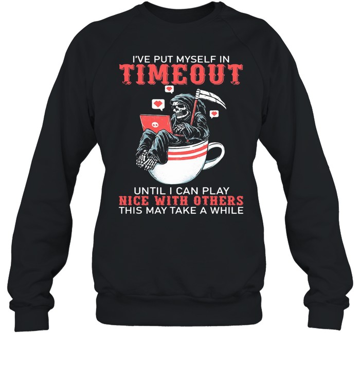 I've Put Myself In Timeout Until I Can Play Nice With Others This May Take A While Skull Unisex Sweatshirt