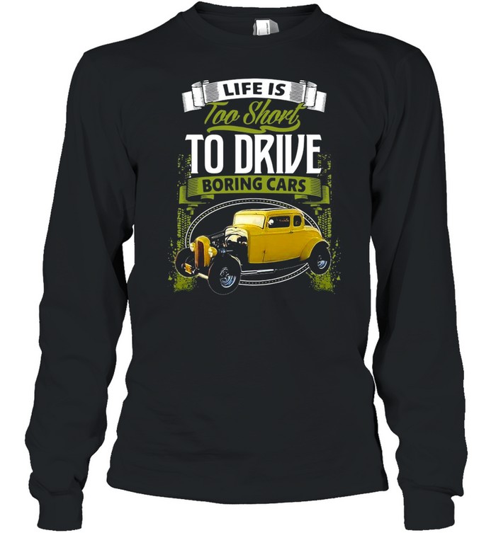 Life Is Too Short To Drive Boring Cars T-shirt Long Sleeved T-shirt