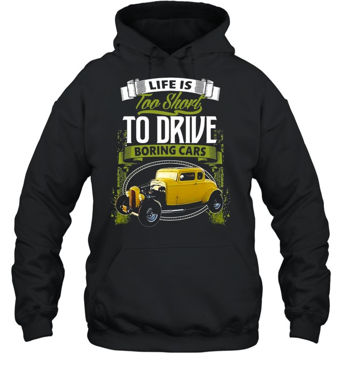 Life Is Too Short To Drive Boring Cars T-shirt Unisex Hoodie