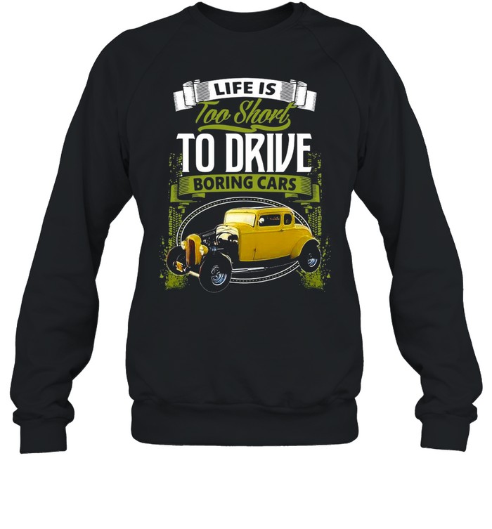 Life Is Too Short To Drive Boring Cars T-shirt Unisex Sweatshirt