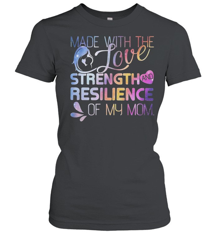 Made with the Love, Strength, and Resilience of My Mom Classic Women's T-shirt