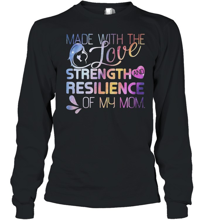 Made with the Love, Strength, and Resilience of My Mom Long Sleeved T-shirt