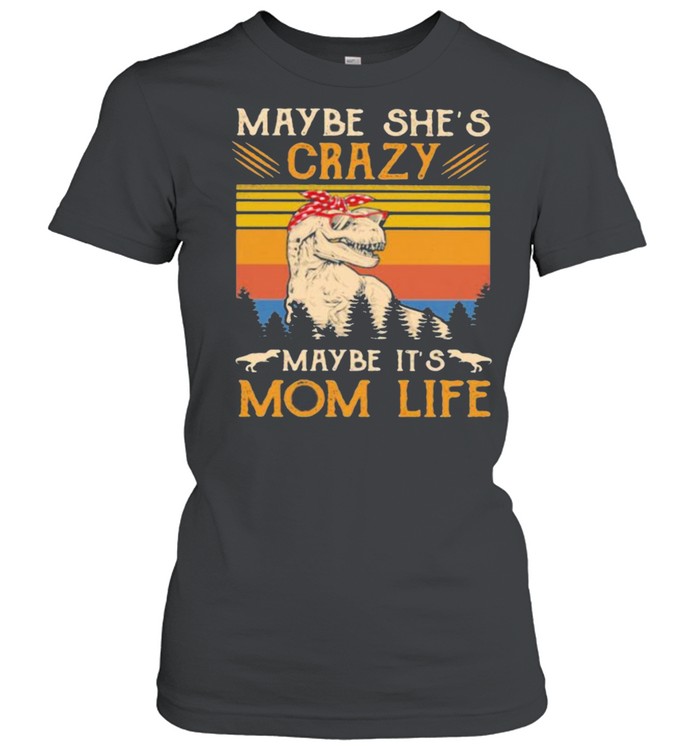 Maybe She’s Crazy Maybe It’s Mom Life Dinosaur Vintage Classic Women's T-shirt