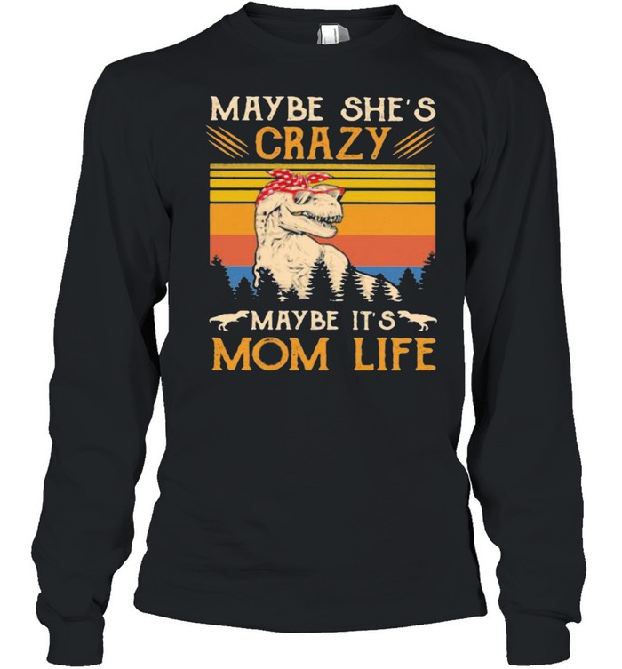 Maybe She’s Crazy Maybe It’s Mom Life Dinosaur Vintage Long Sleeved T-shirt