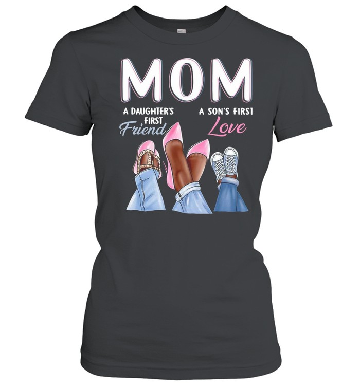 Mom A Daughter’s First Friend A Son’s First Love T-shirt Classic Women's T-shirt