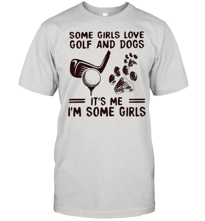 Some Girls Love Golf And Dogs It’s Me I’m Some Girls Classic Men's T-shirt