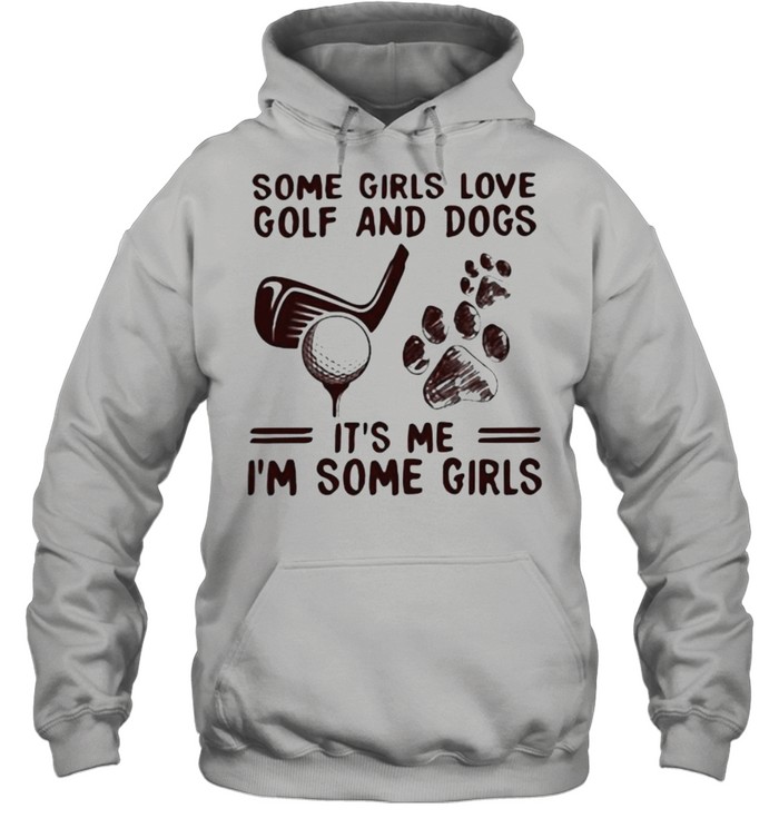 Some Girls Love Golf And Dogs It’s Me I’m Some Girls Unisex Hoodie