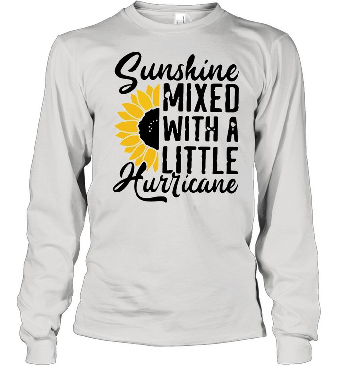 Sunflower Sunshine Mixed With A Little Hurricane T-shirt Long Sleeved T-shirt