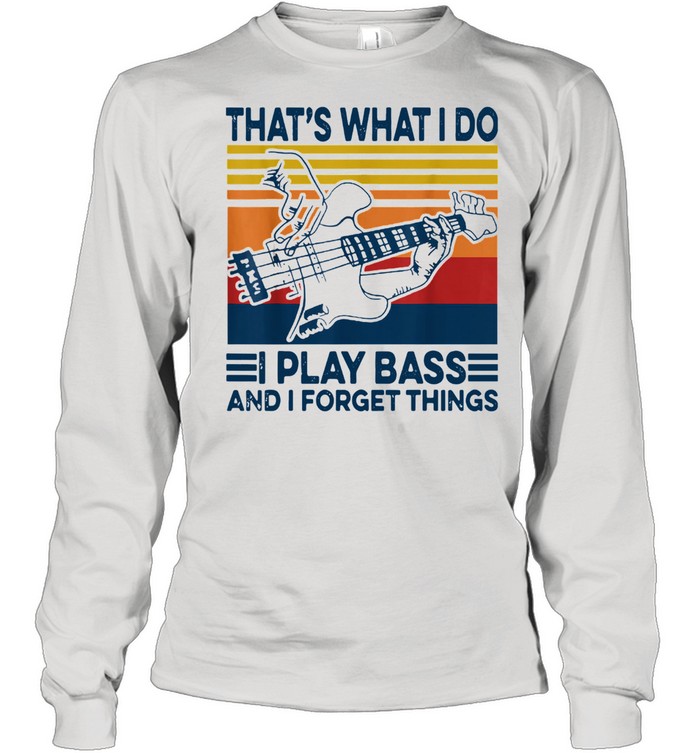 That's What I Do I Play Bass And I Forget Things Vintage Long Sleeved T-shirt