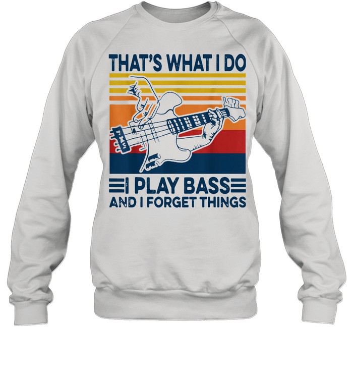 That's What I Do I Play Bass And I Forget Things Vintage Unisex Sweatshirt