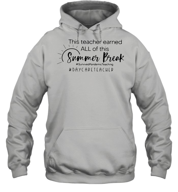 This Teacher Earned All Of This Summer Break Daycare Teacher Life T-shirt Unisex Hoodie