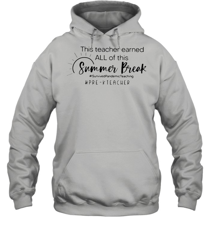 This Teacher Earned All Of This Summer Break Here- Teacher Life T-shirt Unisex Hoodie