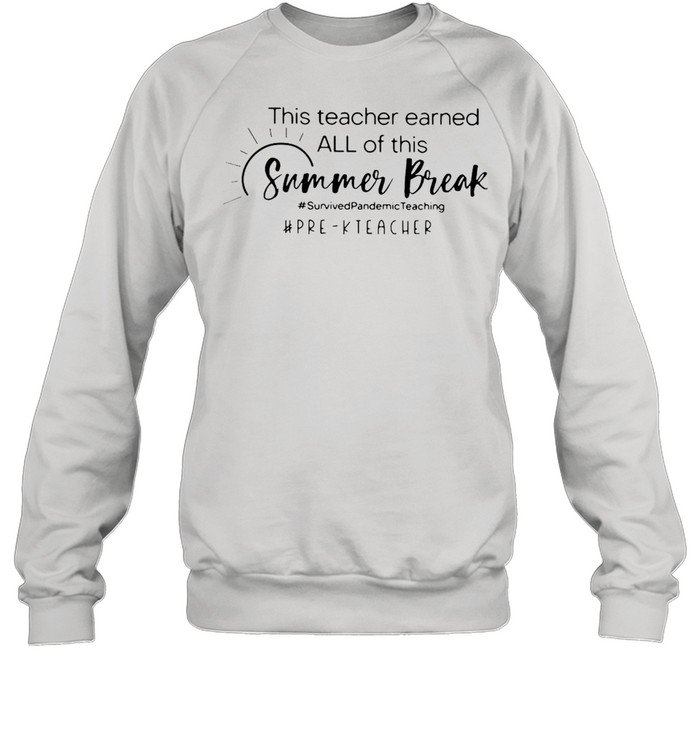 This Teacher Earned All Of This Summer Break Here- Teacher Life T-shirt Unisex Sweatshirt