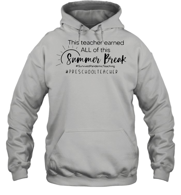 This Teacher Earned All Of This Summer Break Preschool Teacher Life T-shirt Unisex Hoodie