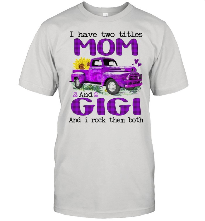 Truck I Have Two Titles Mom And Gigi And I Rock Them Both T-shirt Classic Men's T-shirt