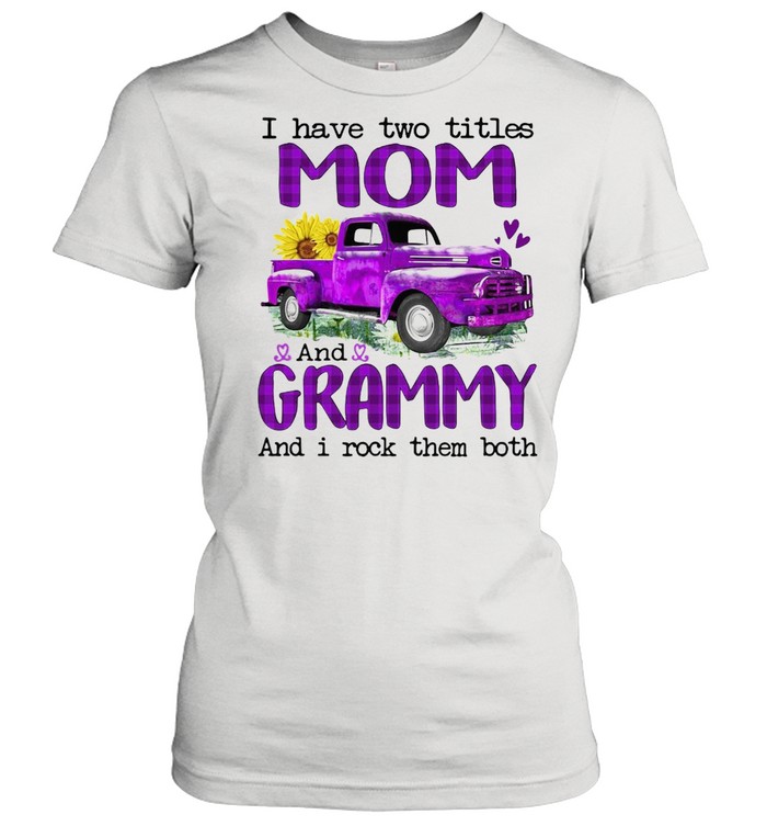 Truck I Have Two Titles Mom And Grammy And I Rock Them Both T-shirt Classic Women's T-shirt