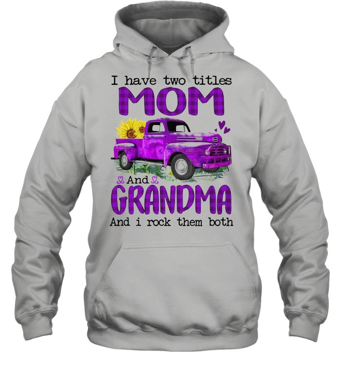 Truck I Have Two Titles Mom And Grandma And I Rock Them Both T-shirt Unisex Hoodie