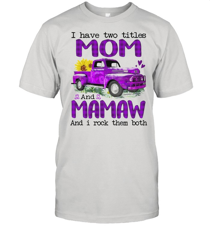 Truck I Have Two Titles Mom And Mamaw And I Rock Them Both T-shirt Classic Men's T-shirt