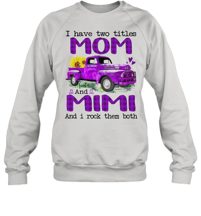 Truck I Have Two Titles Mom And Mimi And I Rock Them Both T-shirt Unisex Sweatshirt