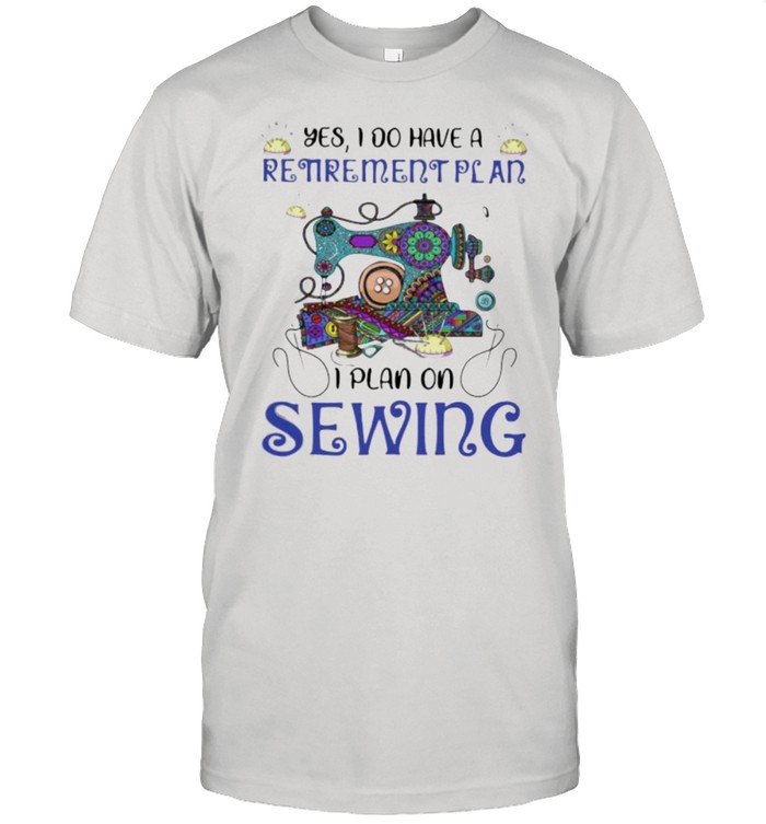 Yes I Do Retirement Plan I Plan On Sewing Classic Men's T-shirt