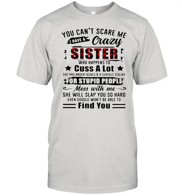 You Can’t Scare Me I Have A Crazy Sister For Stupid People Find You Classic Men's T-shirt