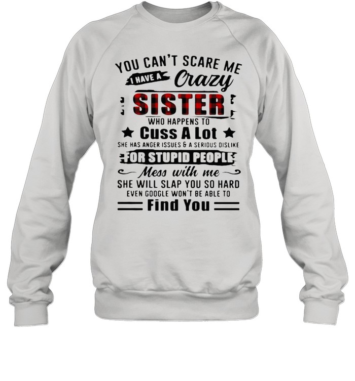 You Can’t Scare Me I Have A Crazy Sister For Stupid People Find You Unisex Sweatshirt