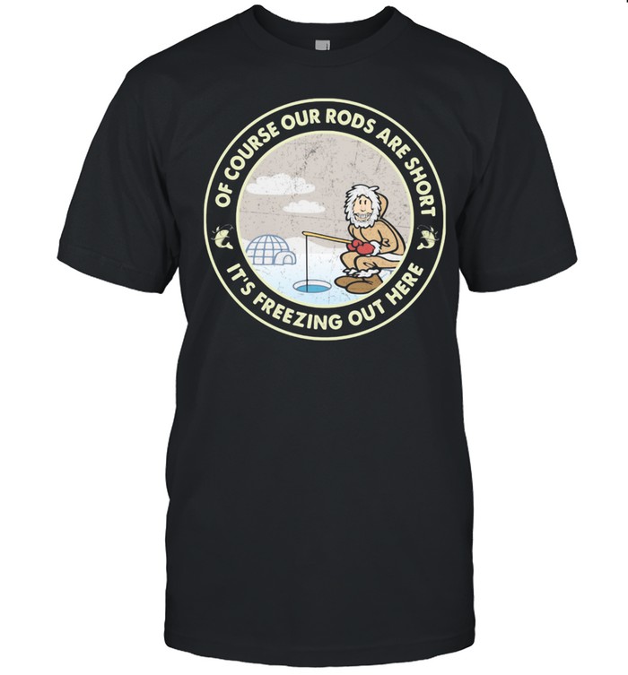 Ice Fishing Of course our rods are short it's freezing out here  Classic Men's T-shirt