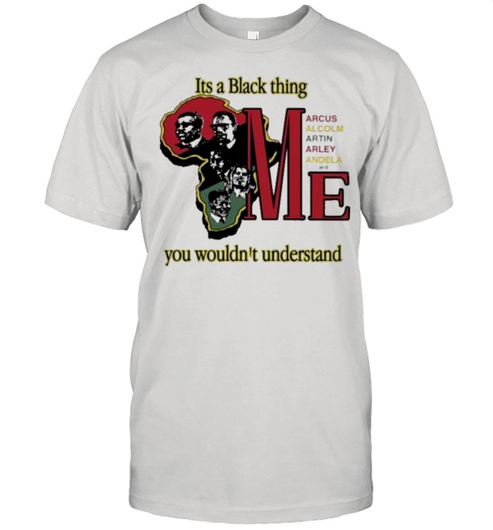It’s A Black Thing Marcus Malcolm Martin Marley Mandela And Me shirt Classic Men's T-shirt