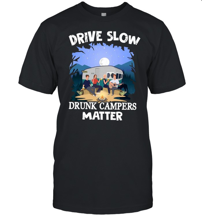 Drive Slow Drunk Campers Matter Shirt
