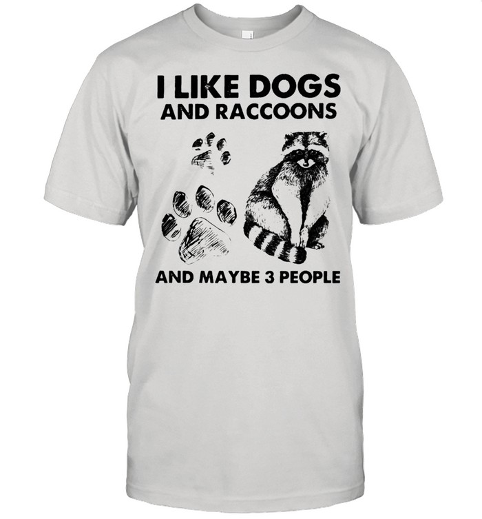 I like dogs and raccoons and maybe 3 people shirt