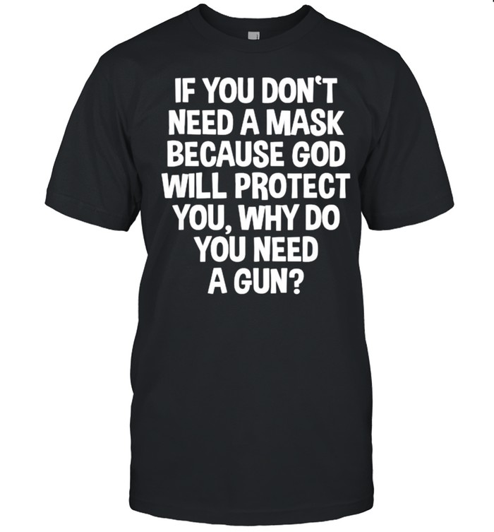 If You Don’t Need A Mask Because God Will Protect You But Why Need A Gun Quote T- Classic Men's T-shirt