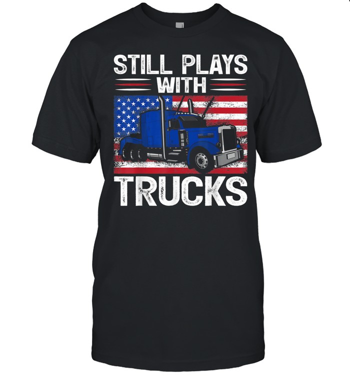 Trucker USA Patriotic American Flag Still Plays With Trucks shirt
