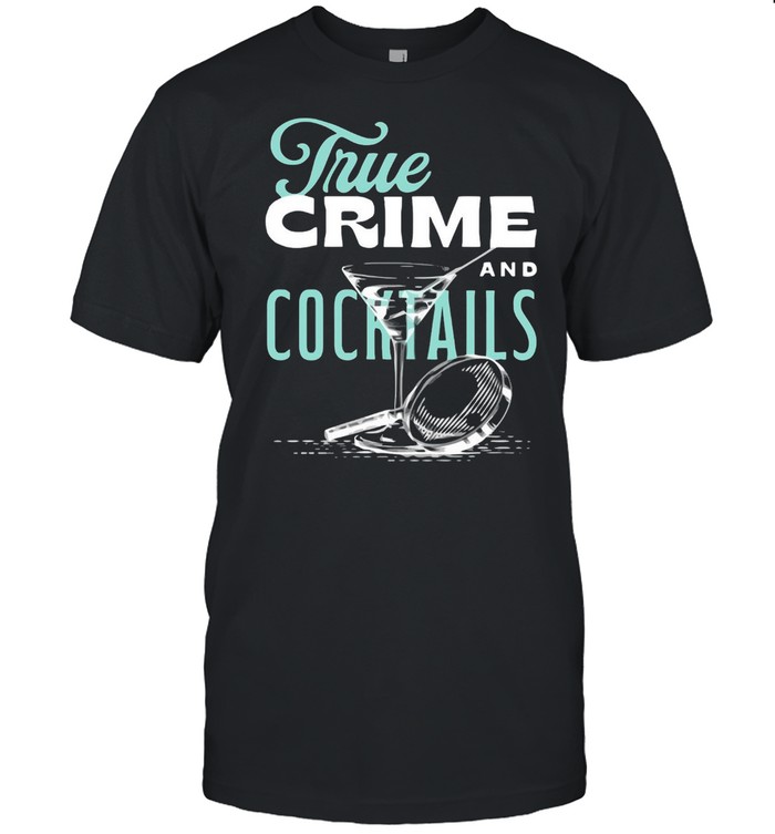 True Crime And Cocktails T-shirt