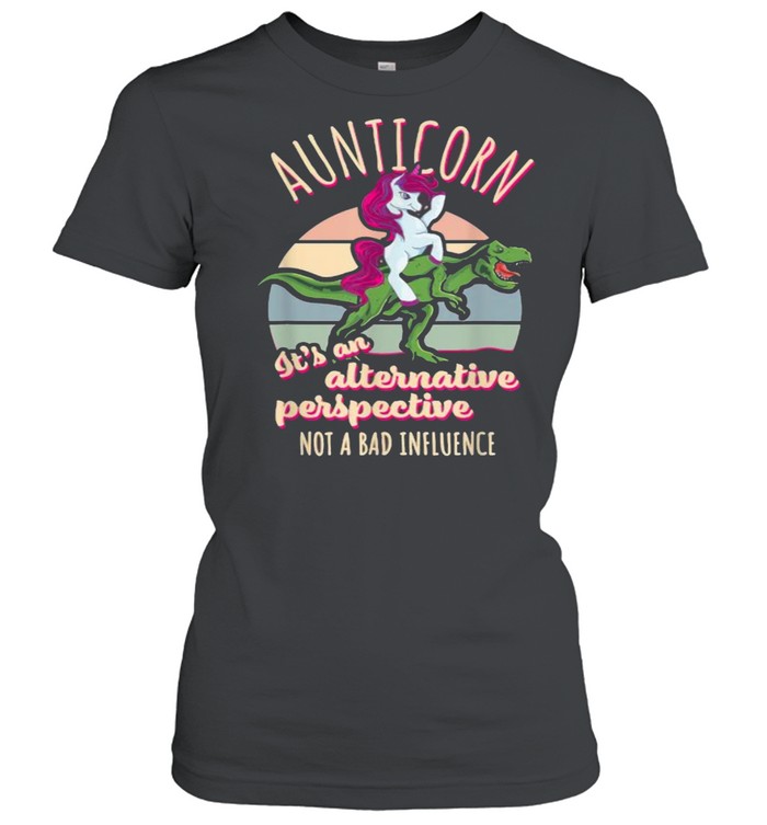Aunticorn Its An Alternative Perspective Auntie Unicorn Not Bad Influence Aunt T-Rex Rodeo Vintage T- Classic Women's T-shirt