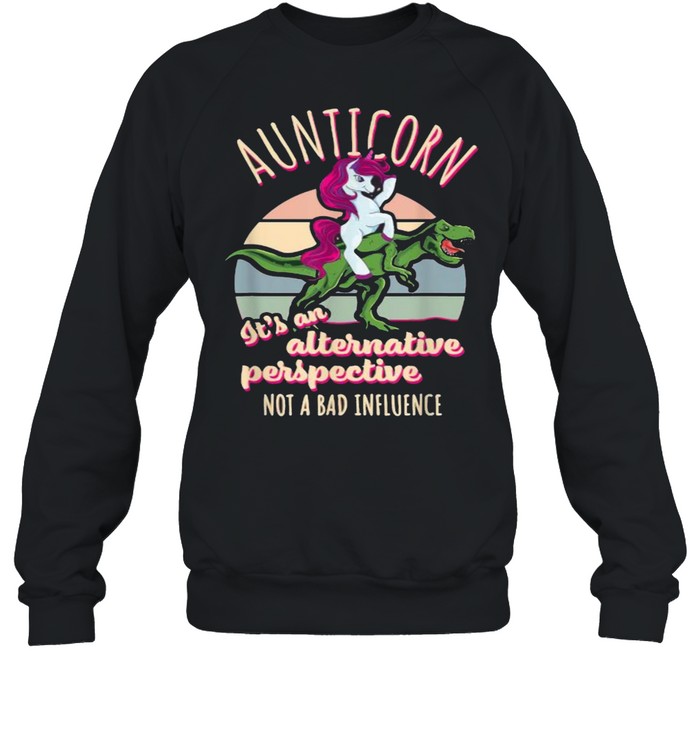 Aunticorn Its An Alternative Perspective Auntie Unicorn Not Bad Influence Aunt T-Rex Rodeo Vintage T- Unisex Sweatshirt