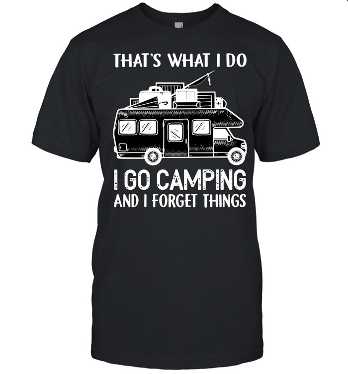 Thats What I Do I Go Camping And I Forget Things shirt Classic Men's T-shirt
