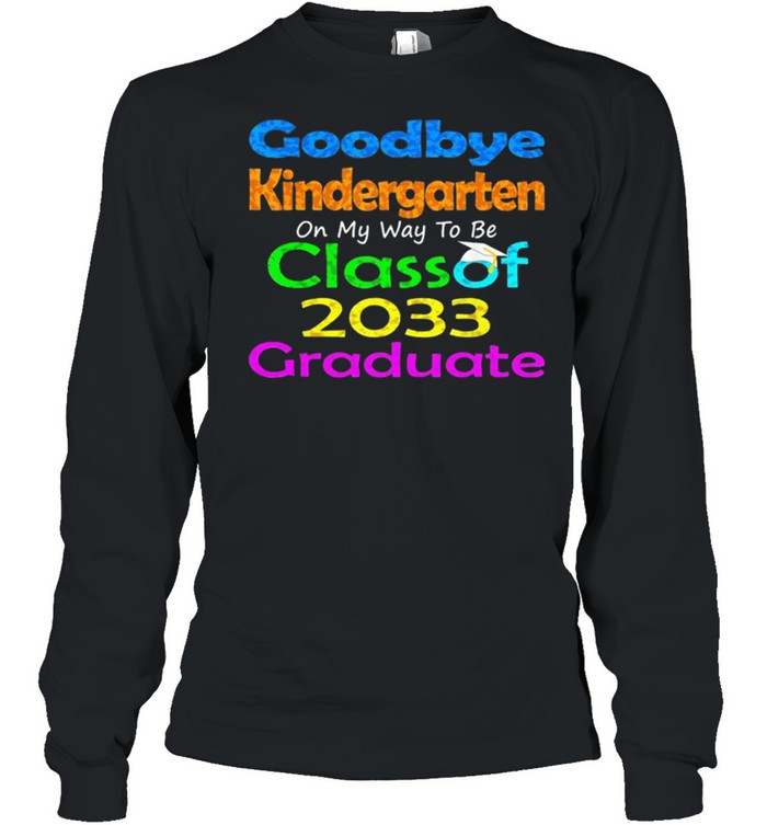 Goodbye Kindergarten Class Of 2033 2021 Grad Hello 1st Grade shirt Long Sleeved T-shirt