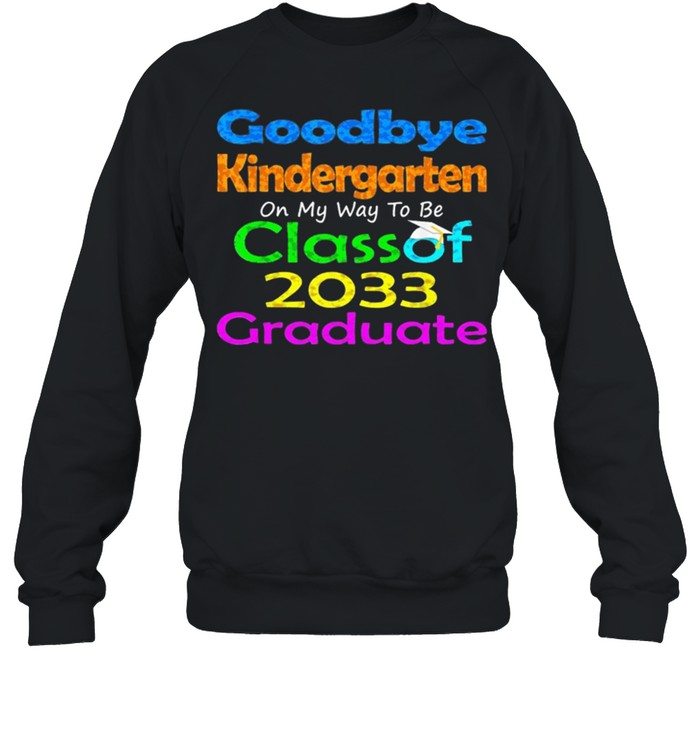Goodbye Kindergarten Class Of 2033 2021 Grad Hello 1st Grade shirt Unisex Sweatshirt