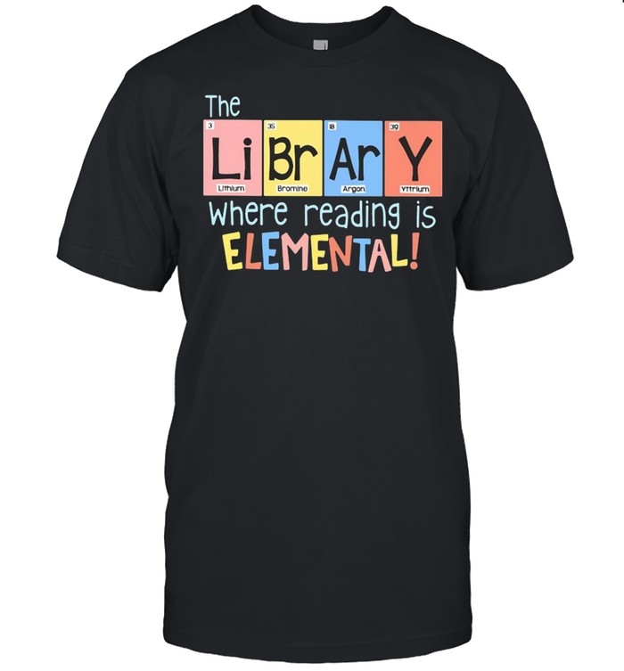 The Library Lithium Bromine Argon Yttrium Where Reading Is Elemental Shirt
