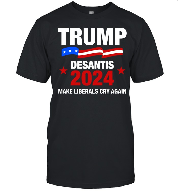 Trump Desantis 2024 Make Liberals Cry Again T-shirt