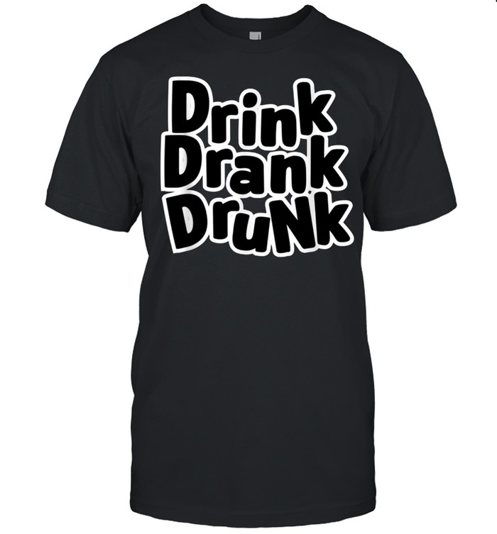 Drink Drank Drunk shirt