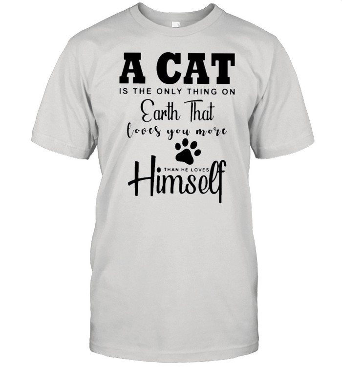A cat is the only thing on earth that loves you more than he loves than he loves himself shirt Classic Men's T-shirt