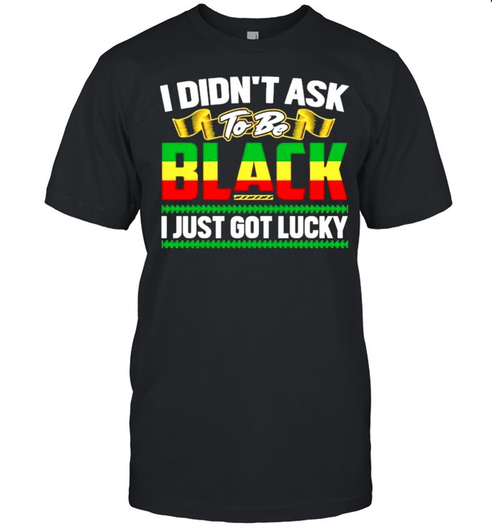 I didnt ask to be black I just got lucky shirt Classic Men's T-shirt