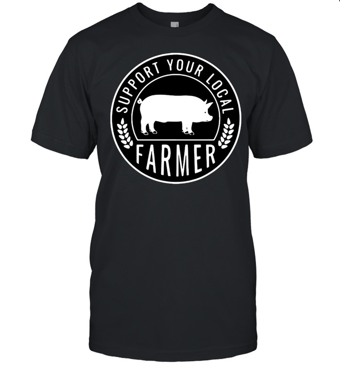 Farmers Market Support Your Local Pig Farmer Rancher T-shirt