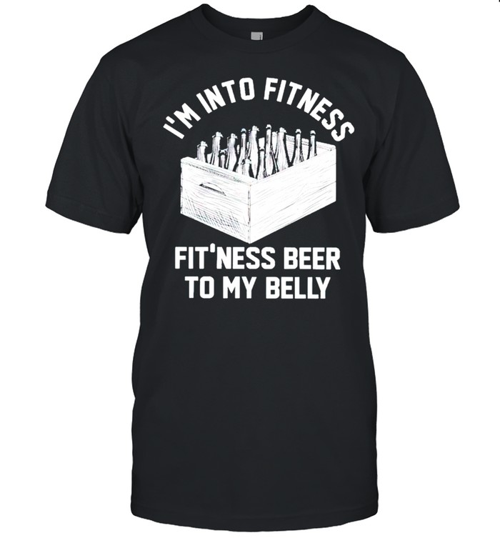Im into fitness fitness beer to my belly shirt