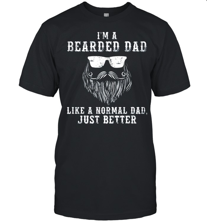 Im Bearded Dad Like A Normal Dad Just Better shirt