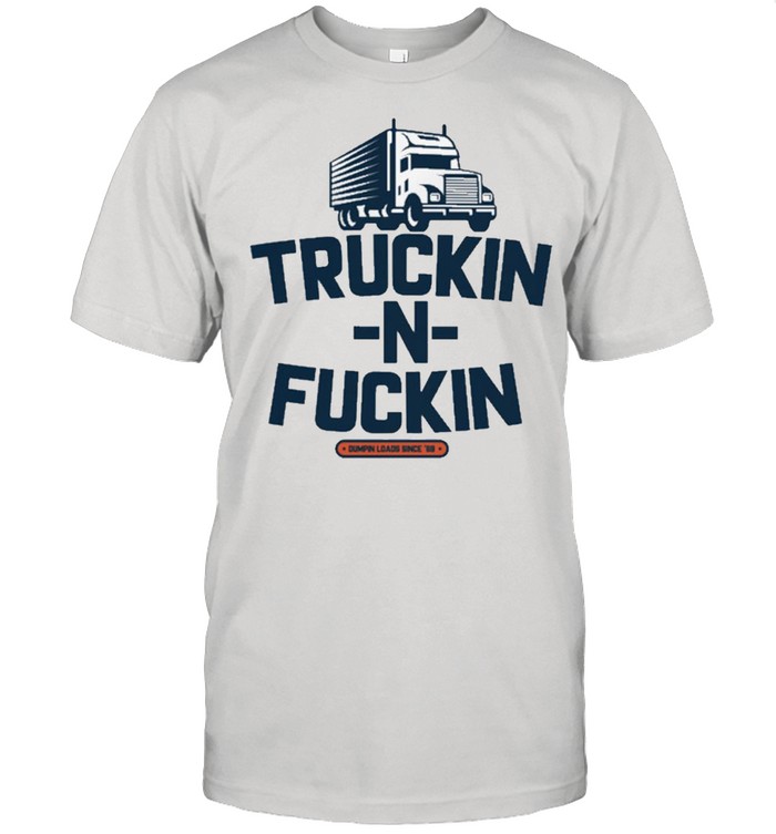 Truckin and fuckin shirt